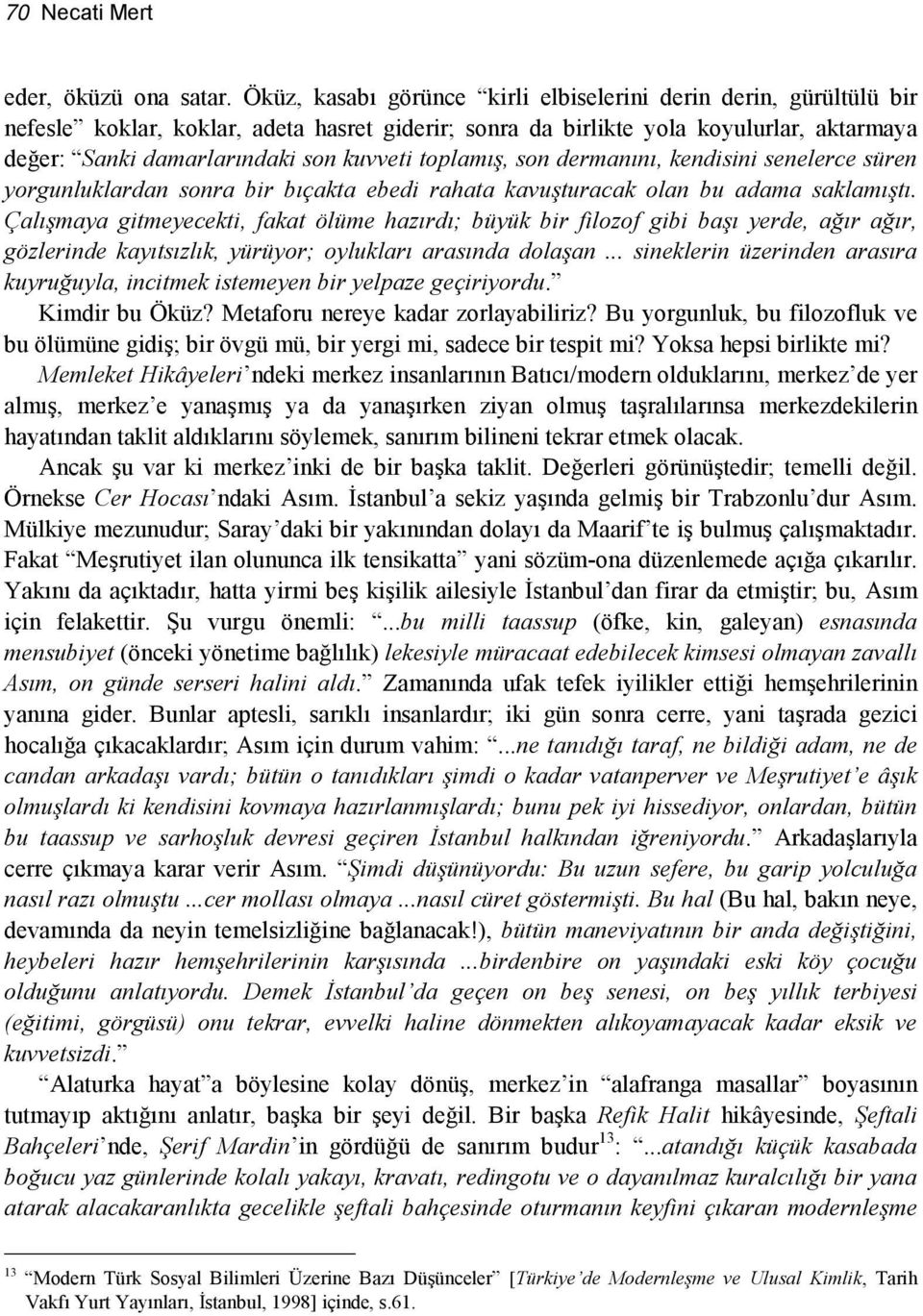 toplamış, son dermanını, kendisini senelerce süren yorgunluklardan sonra bir bıçakta ebedi rahata kavuşturacak olan bu adama saklamıştı.