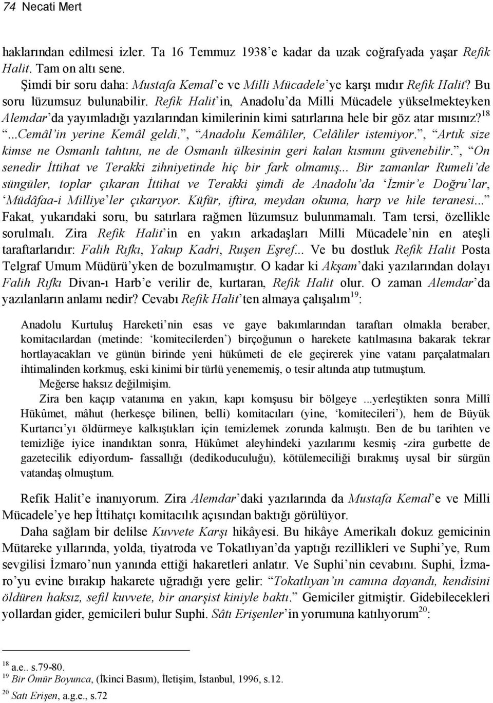 Refik Halit in, Anadolu da Milli Mücadele yükselmekteyken Alemdar da yayımladığı yazılarından kimilerinin kimi satırlarına hele bir göz atar mısınız? 18...Cemâl in yerine Kemâl geldi.