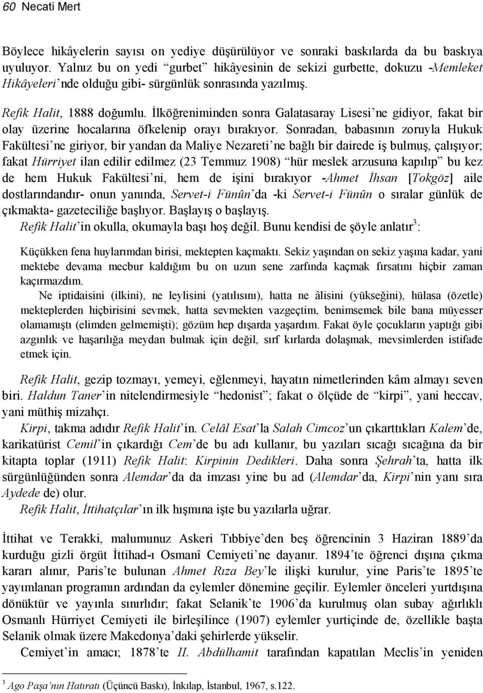 İlköğreniminden sonra Galatasaray Lisesi ne gidiyor, fakat bir olay üzerine hocalarına öfkelenip orayı bırakıyor.