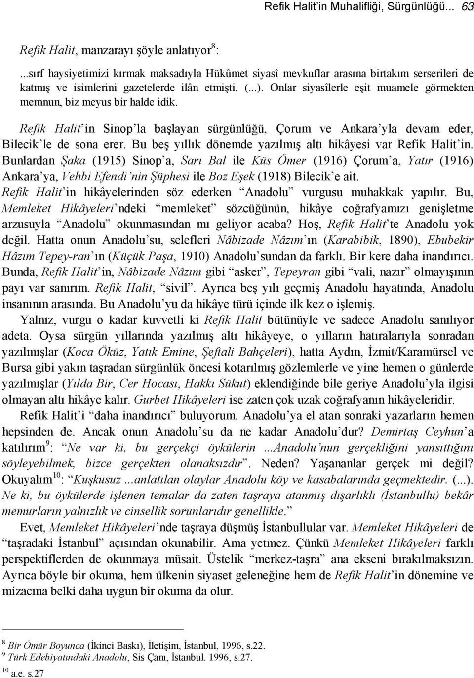 Onlar siyasîlerle eşit muamele görmekten memnun, biz meyus bir halde idik. Refik Halit in Sinop la başlayan sürgünlüğü, Çorum ve Ankara yla devam eder, Bilecik le de sona erer.