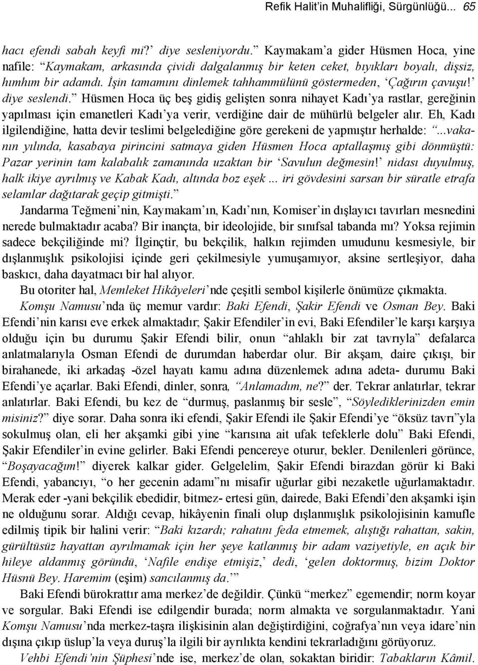 İşin tamamını dinlemek tahhammülünü göstermeden, Çağırın çavuşu! diye seslendi.