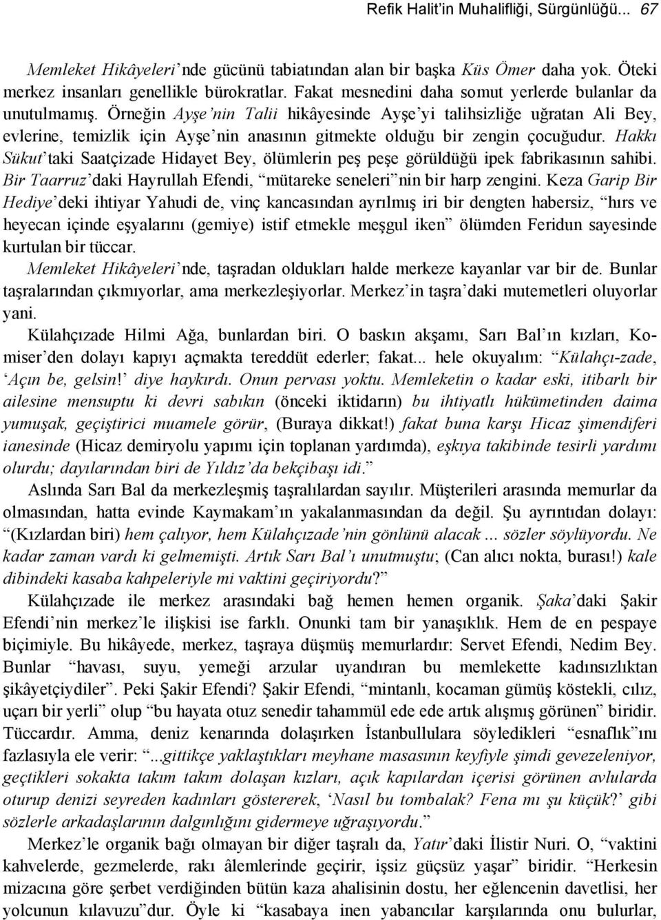 Örneğin Ayşe nin Talii hikâyesinde Ayşe yi talihsizliğe uğratan Ali Bey, evlerine, temizlik için Ayşe nin anasının gitmekte olduğu bir zengin çocuğudur.