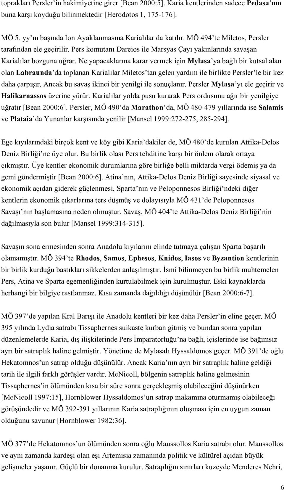 Ne yapacaklarına karar vermek için Mylasa ya bağlı bir kutsal alan olan Labraunda da toplanan Karialılar Miletos tan gelen yardım ile birlikte Persler le bir kez daha çarpışır.