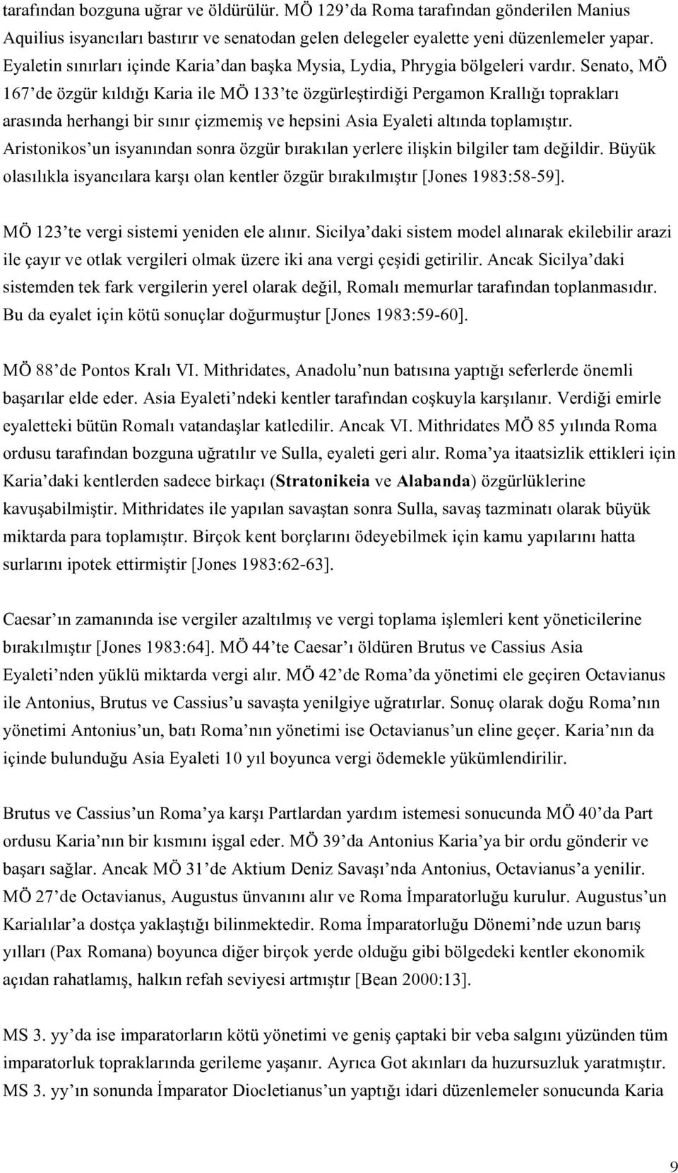 Senato, MÖ 167 de özgür kıldığı Karia ile MÖ 133 te özgürleştirdiği Pergamon Krallığı toprakları arasında herhangi bir sınır çizmemiş ve hepsini Asia Eyaleti altında toplamıştır.