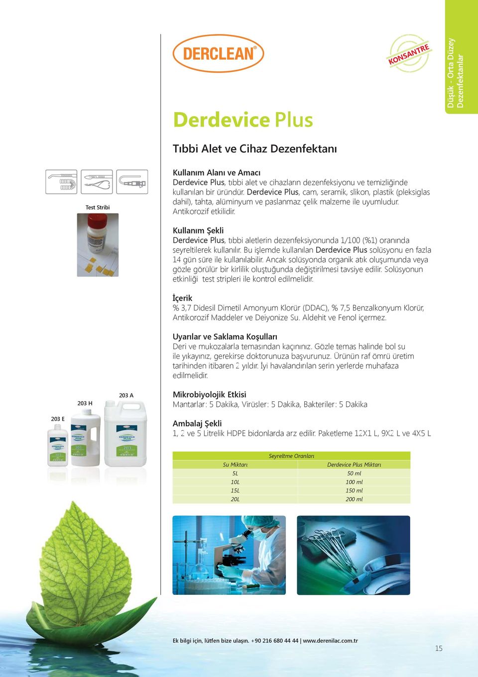 203 H 203 A Derdevice Plus, tıbbi aletlerin dezenfeksiyonunda 1/100 (%1) oranında seyreltilerek kullanılır. Bu işlemde kullanılan Derdevice Plus solüsyonu en fazla 14 gün süre ile kullanılabilir.