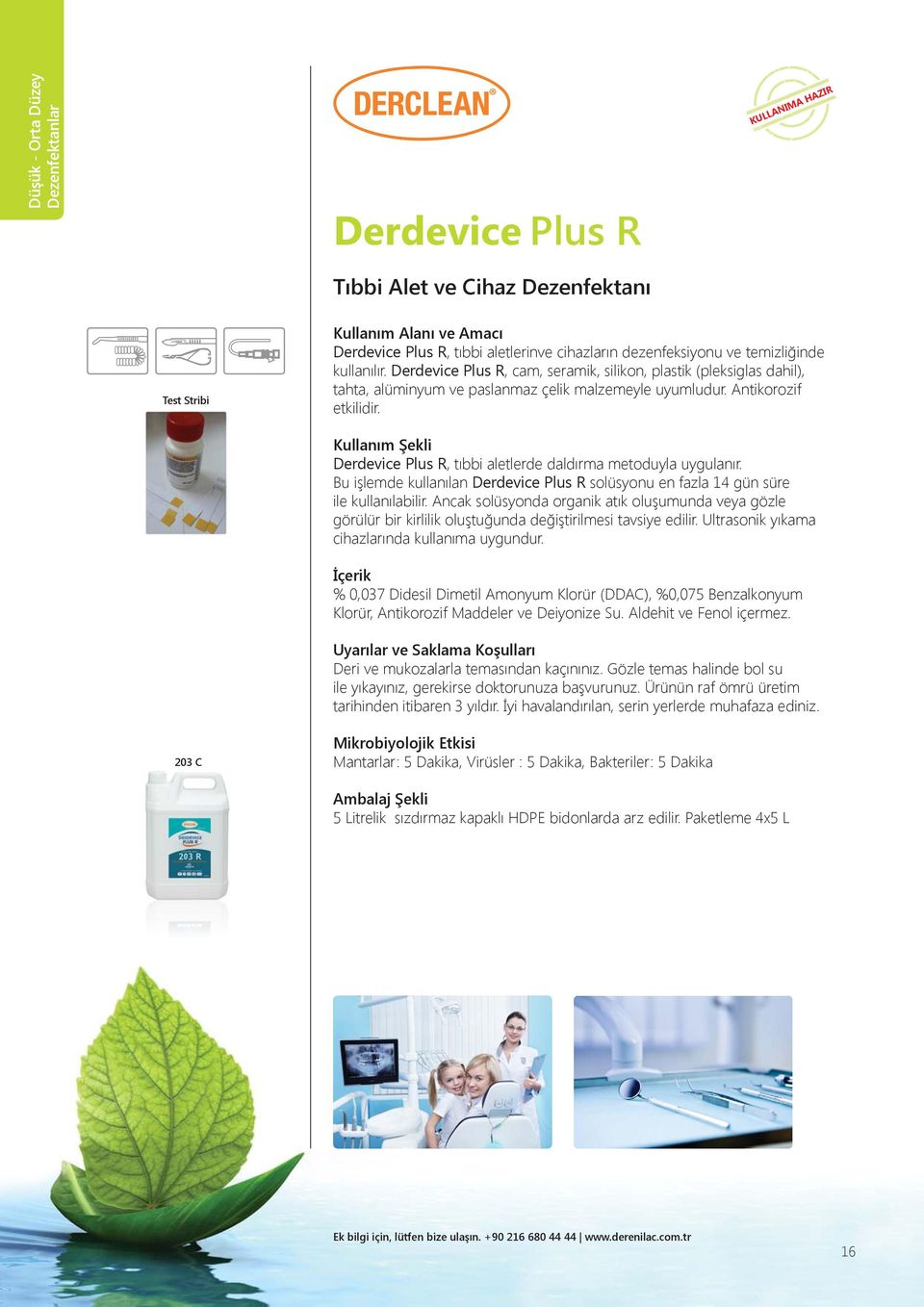 Derdevice Plus R, tıbbi aletlerde daldırma metoduyla uygulanır. Bu işlemde kullanılan Derdevice Plus R solüsyonu en fazla 14 gün süre ile kullanılabilir.