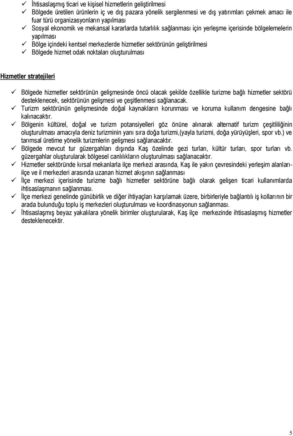 odak noktaları oluşturulması Hizmetler stratejileri Bölgede hizmetler sektörünün gelişmesinde öncü olacak şekilde özellikle turizme bağlı hizmetler sektörü desteklenecek, sektörünün gelişmesi ve