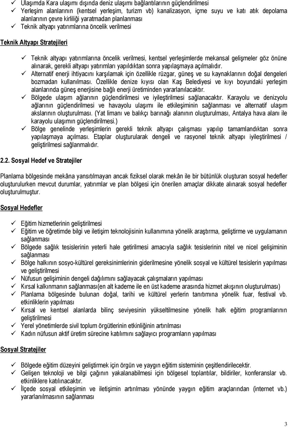 göz önüne alınarak, gerekli altyapı yatırımları yapıldıktan sonra yapılaşmaya açılmalıdır.