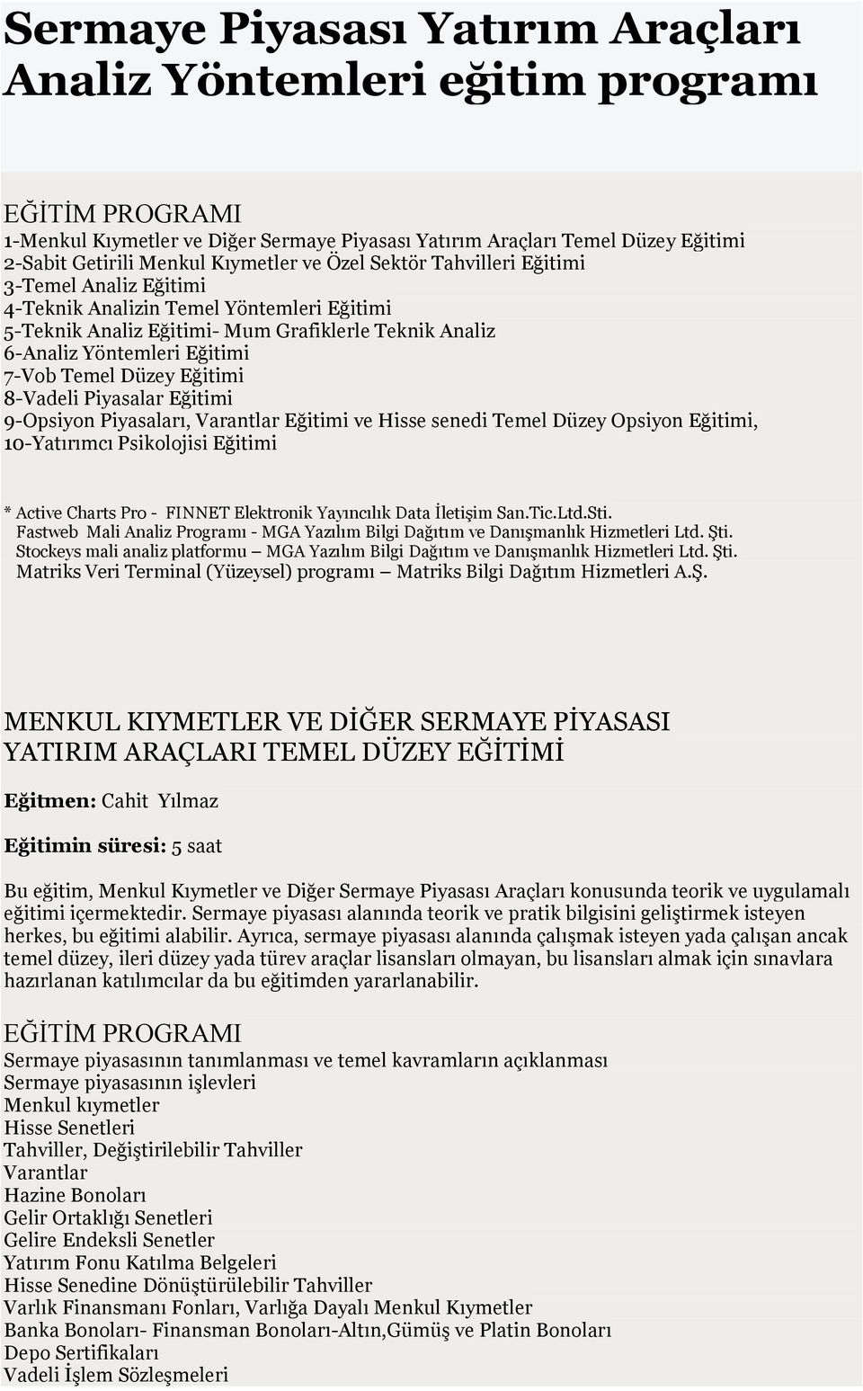 8-Vadeli Piyasalar Eğitimi 9-Opsiyon Piyasaları, Varantlar Eğitimi ve Hisse senedi Temel Düzey Opsiyon Eğitimi, 10-Yatırımcı Psikolojisi Eğitimi * Active Charts Pro - FINNET Elektronik Yayıncılık