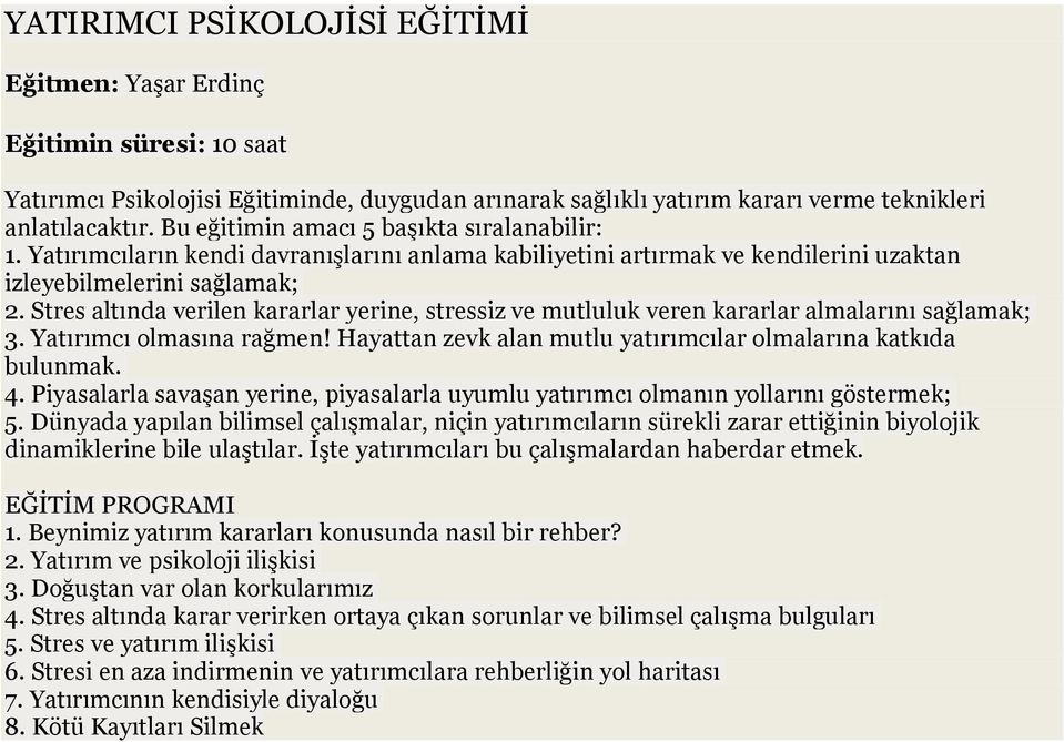 Stres altında verilen kararlar yerine, stressiz ve mutluluk veren kararlar almalarını sağlamak; 3. Yatırımcı olmasına rağmen! Hayattan zevk alan mutlu yatırımcılar olmalarına katkıda bulunmak. 4.