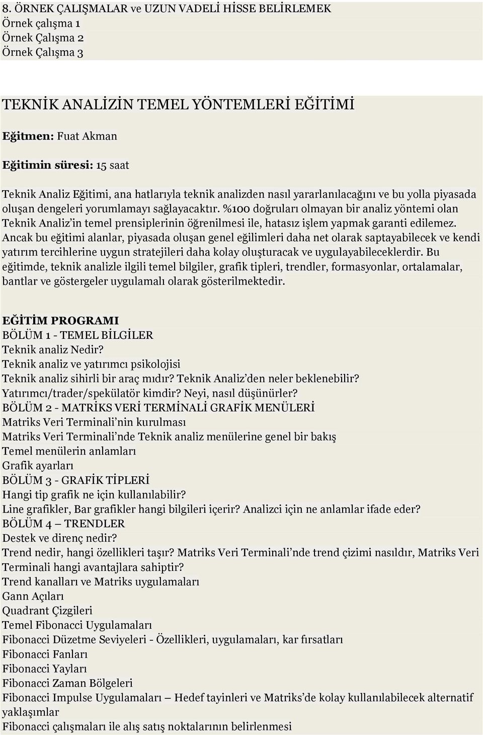 %100 doğruları olmayan bir analiz yöntemi olan Teknik Analiz in temel prensiplerinin öğrenilmesi ile, hatasız işlem yapmak garanti edilemez.