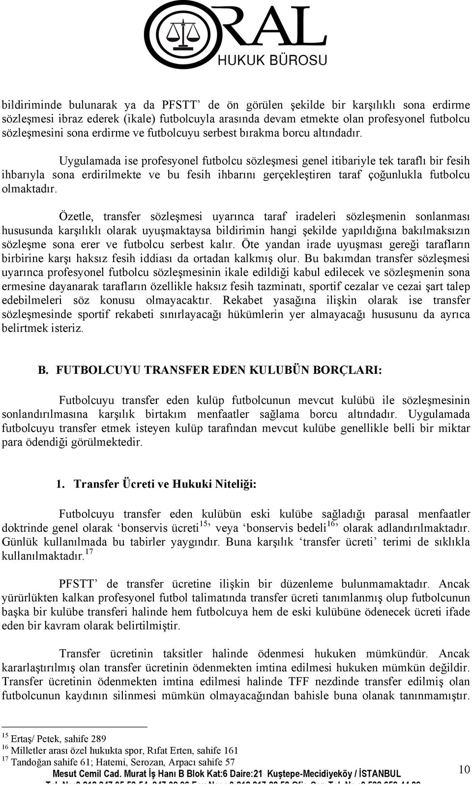 Uygulamada ise profesyonel futbolcu sözleşmesi genel itibariyle tek taraflı bir fesih ihbarıyla sona erdirilmekte ve bu fesih ihbarını gerçekleştiren taraf çoğunlukla futbolcu olmaktadır.