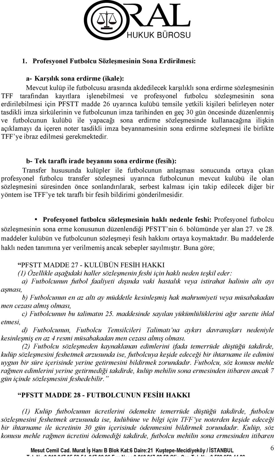 futbolcunun imza tarihinden en geç 30 gün öncesinde düzenlenmiş ve futbolcunun kulübü ile yapacağı sona erdirme sözleşmesinde kullanacağına ilişkin açıklamayı da içeren noter tasdikli imza