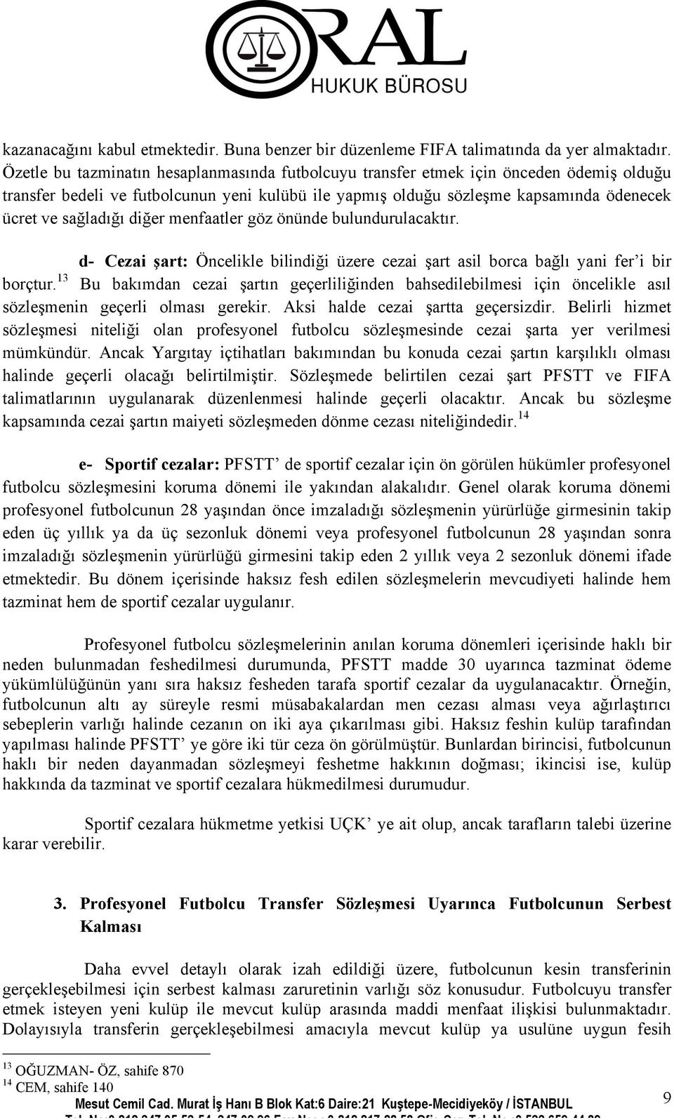 diğer menfaatler göz önünde bulundurulacaktır. d- Cezai şart: Öncelikle bilindiği üzere cezai şart asil borca bağlı yani fer i bir borçtur.