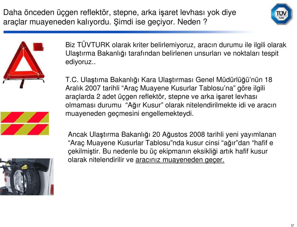 Ulaştıma Bakanlığı Kara Ulaştırması Genel Müdürlüğü nün 18 Aralık 2007 tarihli Araç Muayene Kusurlar Tablosu na göre ilgili araçlarda 2 adet üçgen reflektör, stepne ve arka işaret levhası olmaması