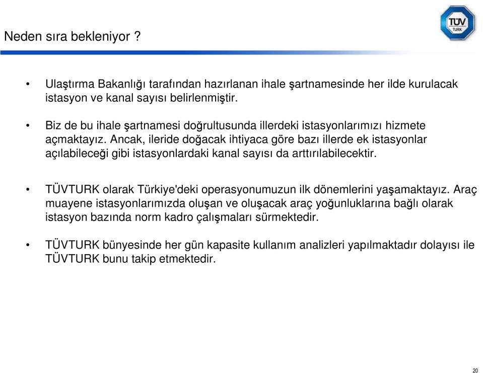 Ancak, ileride doğacak ihtiyaca göre bazı illerde ek istasyonlar açılabileceği gibi istasyonlardaki kanal sayısı da arttırılabilecektir.