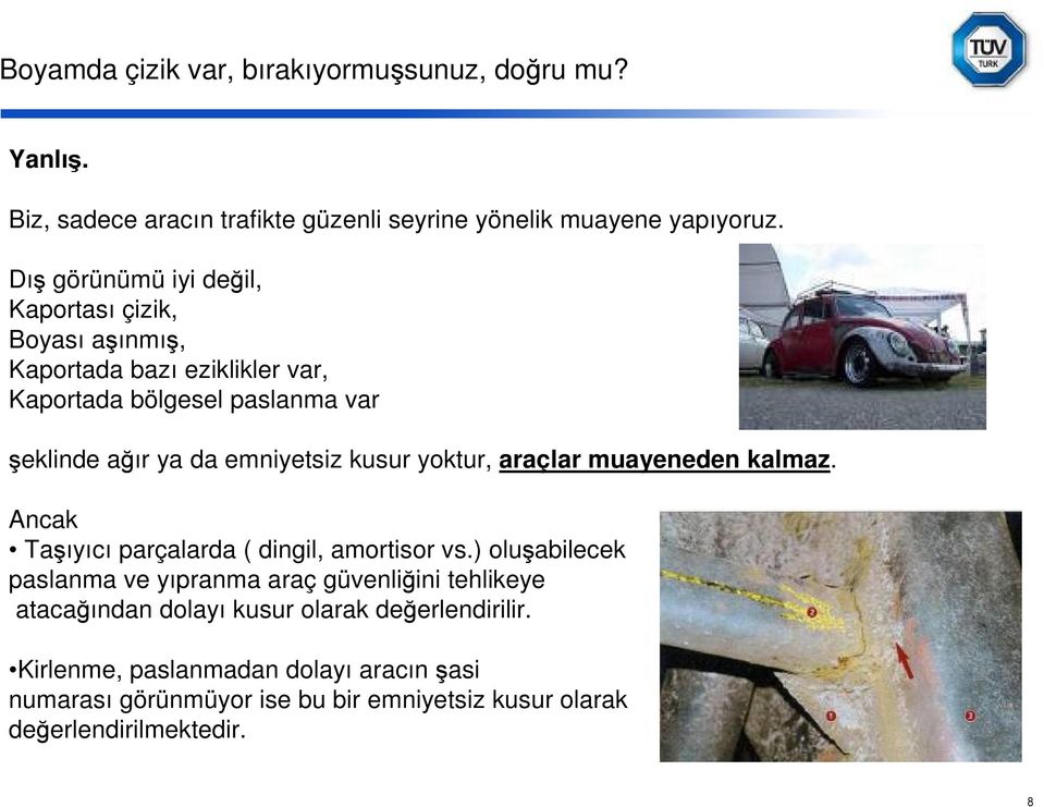 emniyetsiz kusur yoktur, araçlar muayeneden kalmaz. Ancak Taşıyıcı parçalarda ( dingil, amortisor vs.