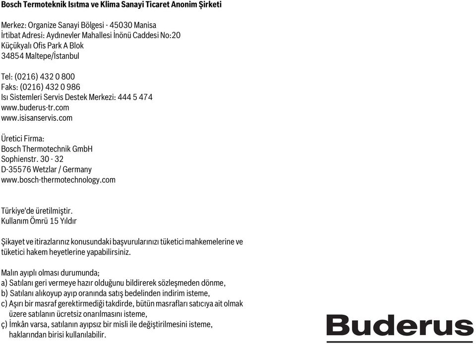 com Üretici Firma: Bosch Thermotechnik GmbH Sophienstr. 30-32 D-35576 Wetzlar / Germany www.bosch-thermotechnology.com Türkiye'de üretilmiştir.