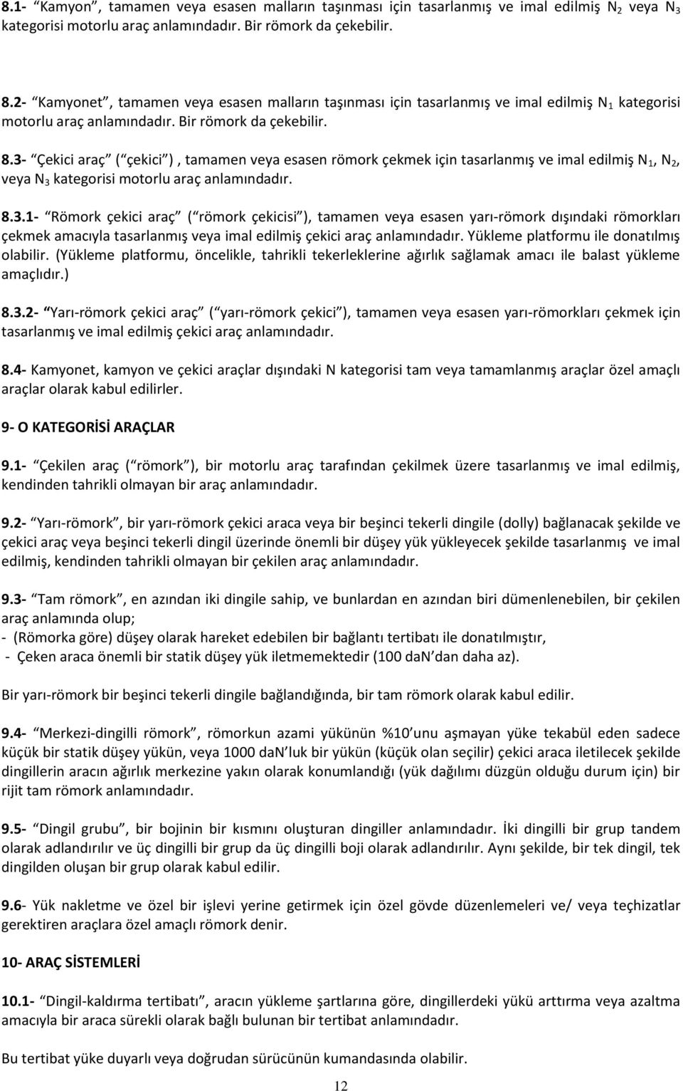 3- Çekici araç ( çekici ), tamamen veya esasen römork çekmek için tasarlanmış ve imal edilmiş N 1, N 2, veya N 3 kategorisi motorlu araç anlamındadır. 8.3.1- Römork çekici araç ( römork çekicisi ), tamamen veya esasen yarı-römork dışındaki römorkları çekmek amacıyla tasarlanmış veya imal edilmiş çekici araç anlamındadır.