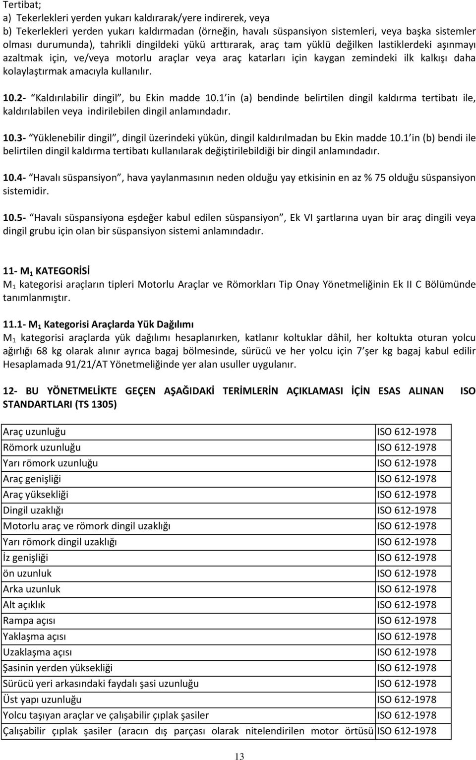 amacıyla kullanılır. 10.2- Kaldırılabilir dingil, bu Ekin madde 10.1 in (a) bendinde belirtilen dingil kaldırma tertibatı ile, kaldırılabilen veya indirilebilen dingil anlamındadır. 10.3- Yüklenebilir dingil, dingil üzerindeki yükün, dingil kaldırılmadan bu Ekin madde 10.