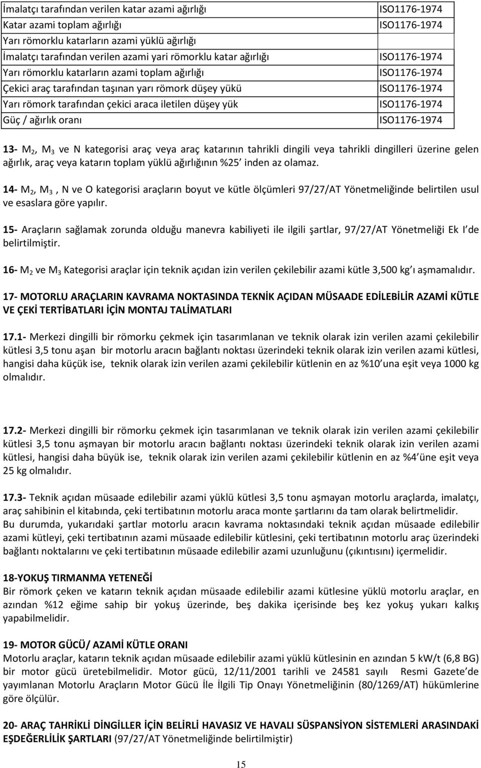 ISO1176-1974 ISO1176-1974 ISO1176-1974 ISO1176-1974 ISO1176-1974 13- M 2, M 3 ve N kategorisi araç veya araç katarının tahrikli dingili veya tahrikli dingilleri üzerine gelen ağırlık, araç veya