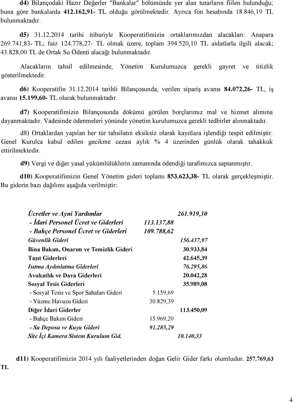 828,00 TL de Ortak Su Ödenti alacağı bulunmaktadır. Alacakların tahsil edilmesinde, Yönetim Kurulumuzca gerekli gayret ve titizlik gösterilmektedir. d6) Kooperatifin 31.12.