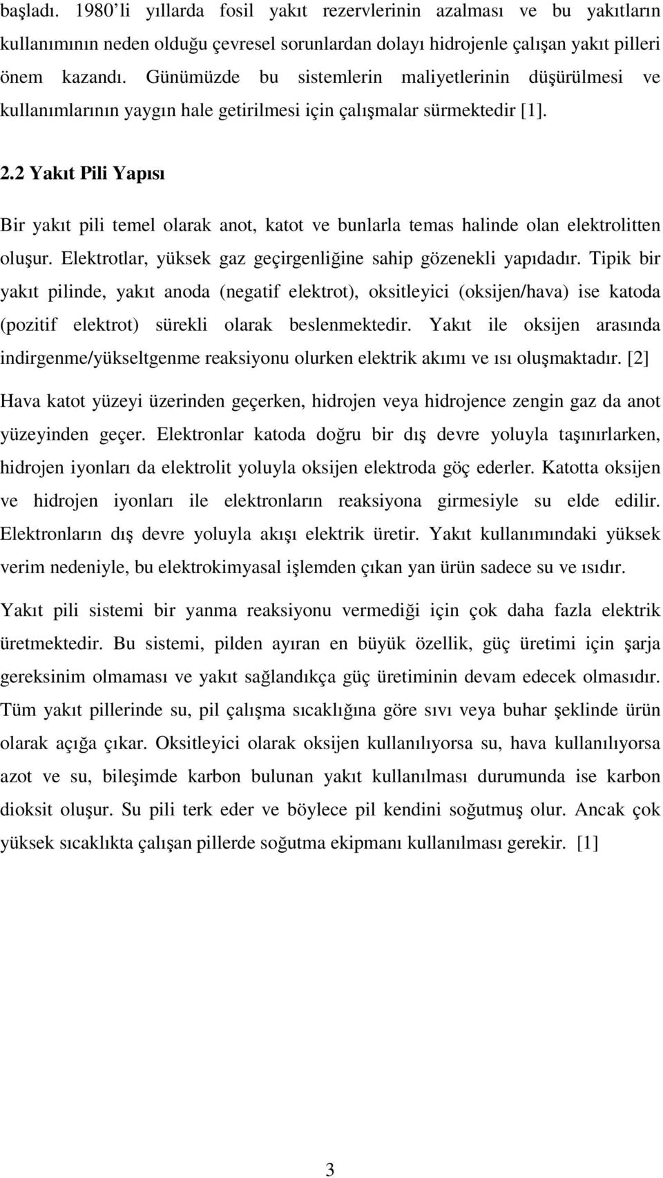 2 Yakıt Pili Yapısı Bir yakıt pili temel olarak anot, katot ve bunlarla temas halinde olan elektrolitten oluşur. Elektrotlar, yüksek gaz geçirgenliğine sahip gözenekli yapıdadır.