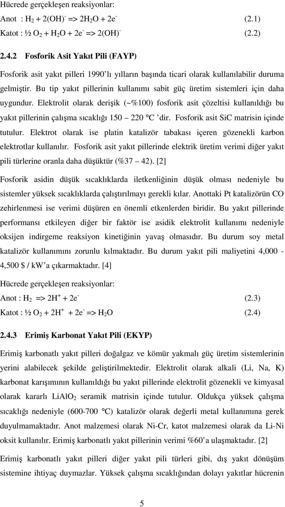 Bu tip yakıt pillerinin kullanımı sabit güç üretim sistemleri için daha uygundur.