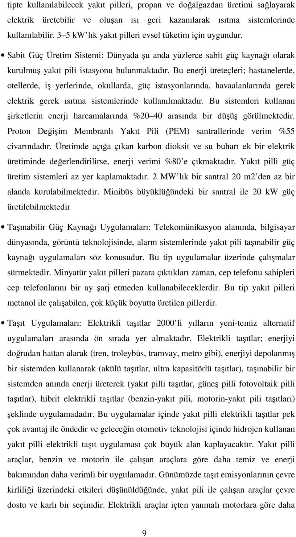 Bu enerji üreteçleri; hastanelerde, otellerde, iş yerlerinde, okullarda, güç istasyonlarında, havaalanlarında gerek elektrik gerek ısıtma sistemlerinde kullanılmaktadır.