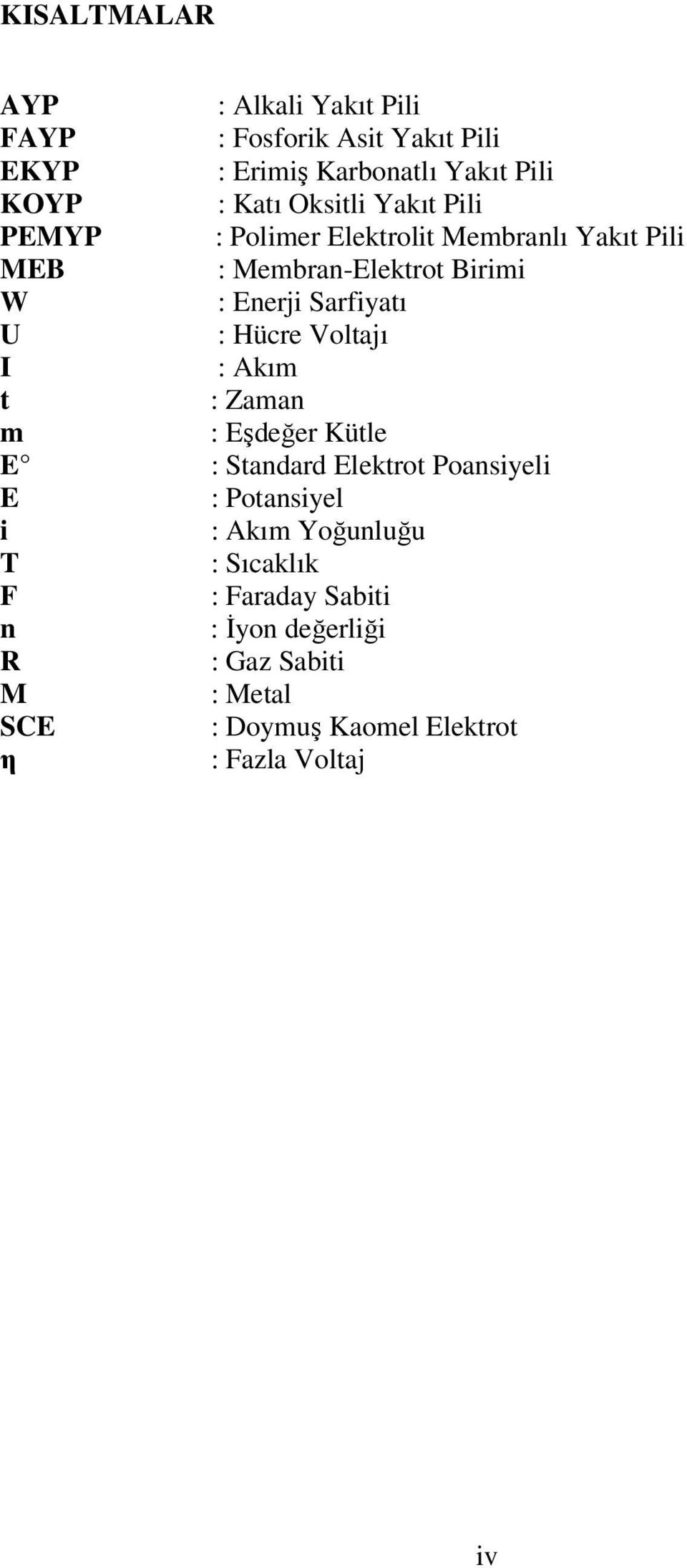 : Hücre Voltajı I : Akım t : Zaman m : Eşdeğer Kütle E : Standard Elektrot Poansiyeli E : Potansiyel i : Akım Yoğunluğu