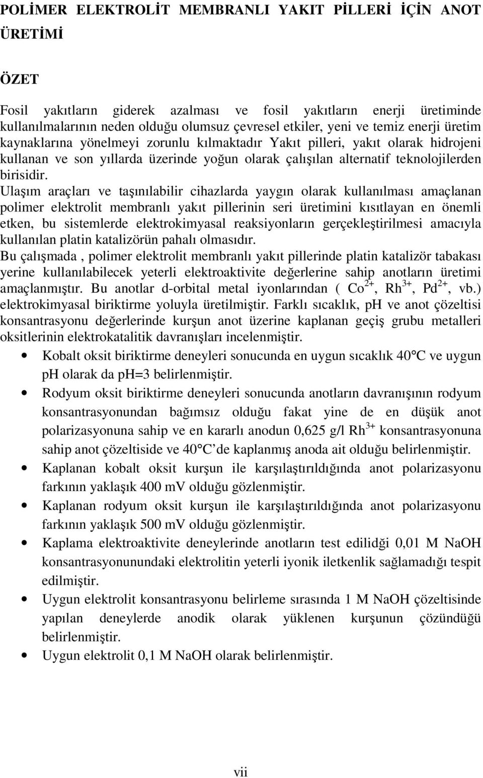 Ulaşım araçları ve taşınılabilir cihazlarda yaygın olarak kullanılması amaçlanan polimer elektrolit membranlı yakıt pillerinin seri üretimini kısıtlayan en önemli etken, bu sistemlerde