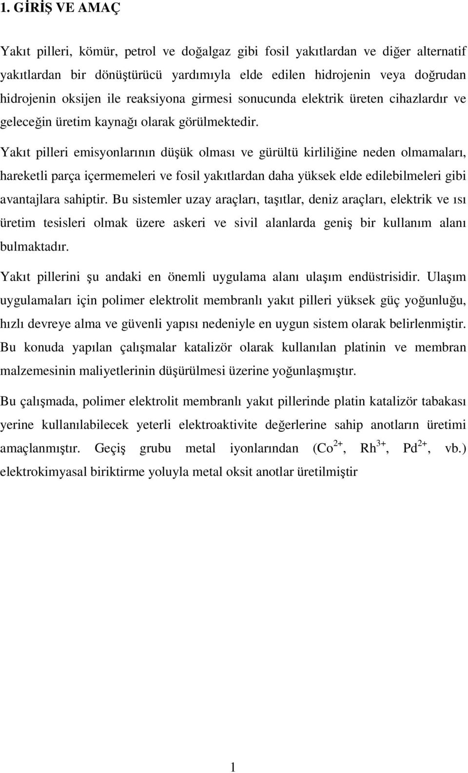 Yakıt pilleri emisyonlarının düşük olması ve gürültü kirliliğine neden olmamaları, hareketli parça içermemeleri ve fosil yakıtlardan daha yüksek elde edilebilmeleri gibi avantajlara sahiptir.