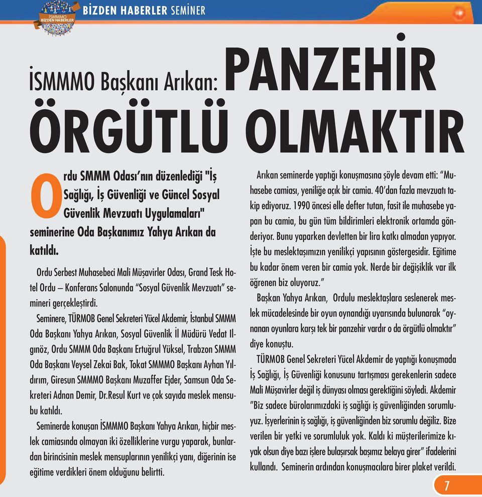 Seminere, TÜRMOB Genel Sekreteri Yücel Akdemir, İstanbul SMMM Oda Başkanı Yahya Arıkan, Sosyal Güvenlik İl Müdürü Vedat Ilgınöz, Ordu SMMM Oda Başkanı Ertuğrul Yüksel, Trabzon SMMM Oda Başkanı Veysel