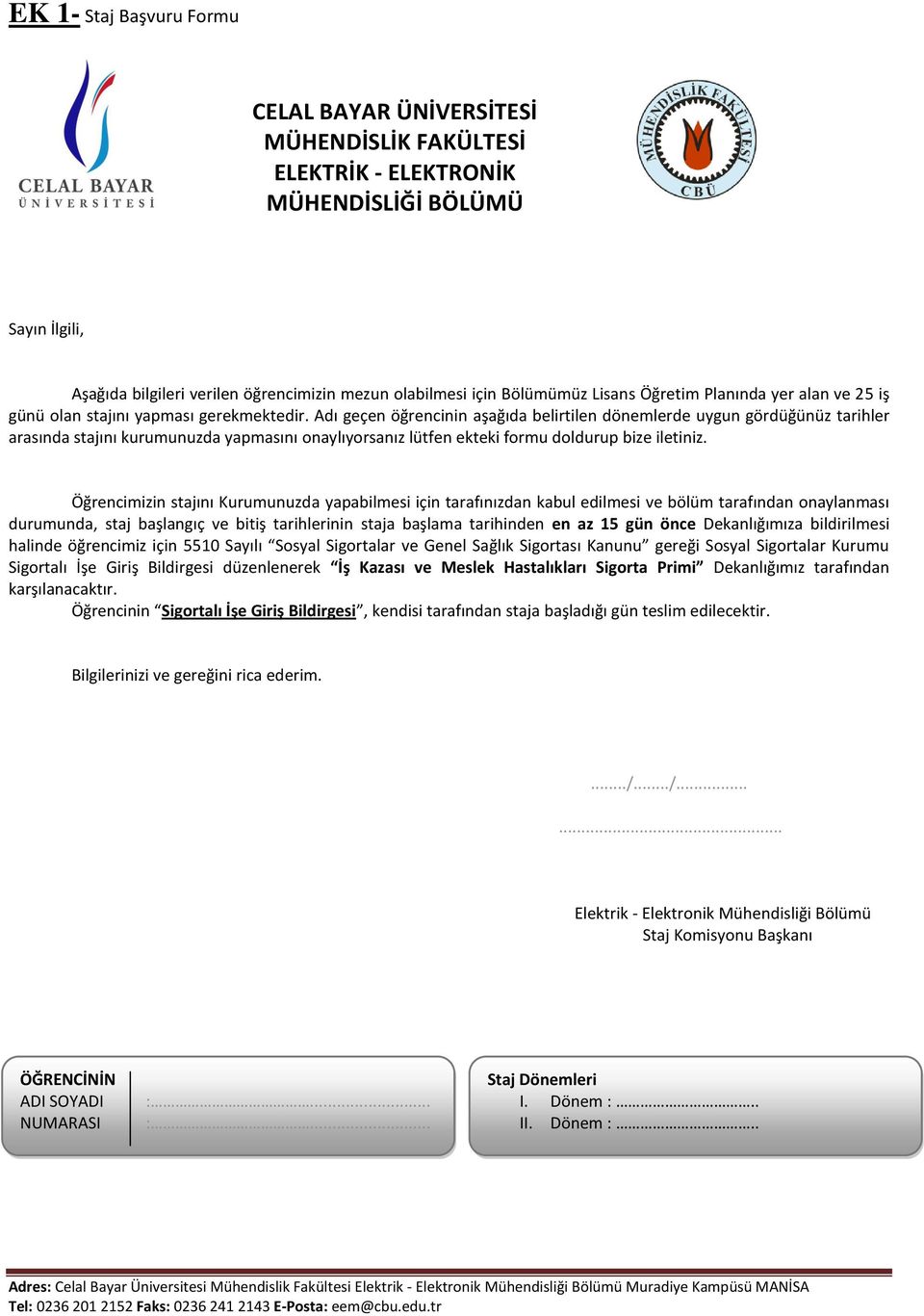 Öğrencimizin stajını Kurumunuzda yapabilmesi için tarafınızdan kabul edilmesi ve bölüm tarafından onaylanması durumunda, staj başlangıç ve bitiş tarihlerinin staja başlama tarihinden en az 15 gün