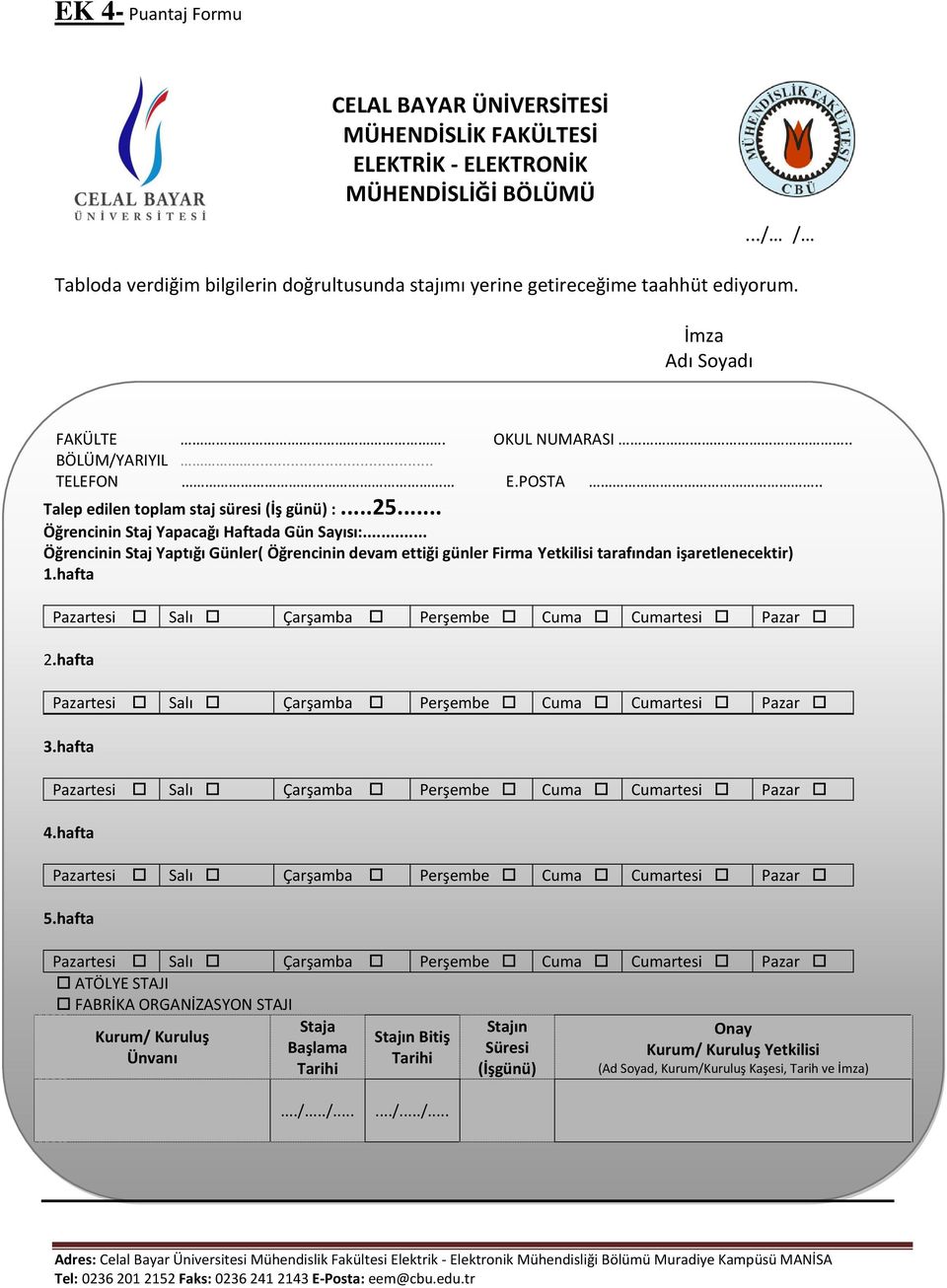 .. Öğrencinin Staj Yaptığı Günler( Öğrencinin devam ettiği günler Firma Yetkilisi tarafından işaretlenecektir) 1.hafta Pazartesi Salı Çarşamba Perşembe Cuma Cumartesi Pazar 2.