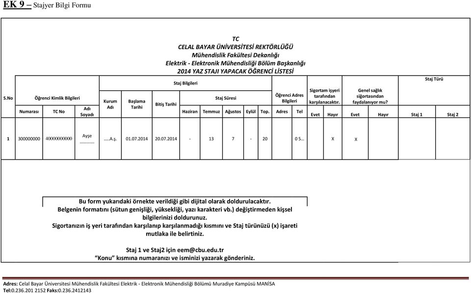 ÖĞRENCİ LİSTESİ Bitiş Staj Bilgileri Staj Süresi Öğrenci Adres Bilgileri Haziran Temmuz Ağustos Eylül Top. Adres Tel Sigortam işyeri tarafından karşılanacaktır.