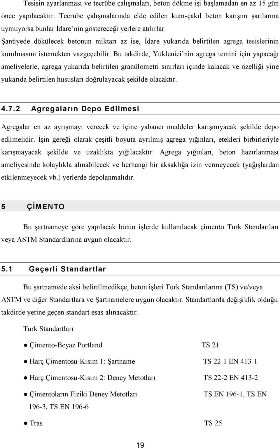 Şantiyede dökülecek betonun miktarı az ise, İdare yukarıda belirtilen agrega tesislerinin kurulmasını istemekten vazgeçebilir.