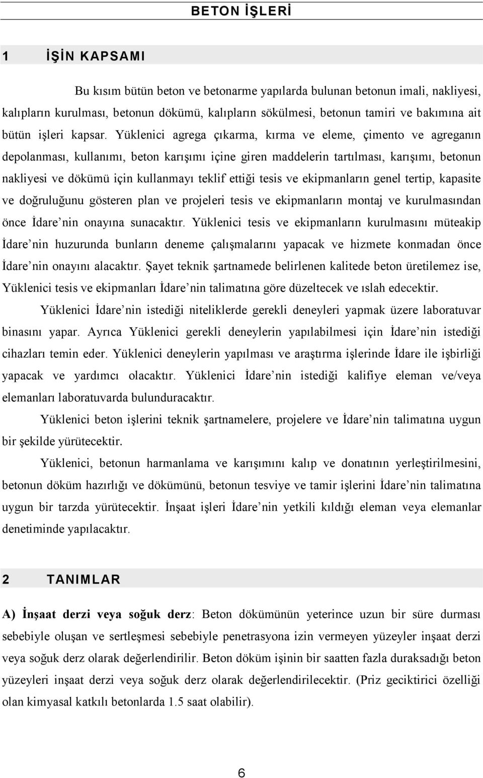 Yüklenici agrega çıkarma, kırma ve eleme, çimento ve agreganın depolanması, kullanımı, beton karışımı içine giren maddelerin tartılması, karışımı, betonun nakliyesi ve dökümü için kullanmayı teklif