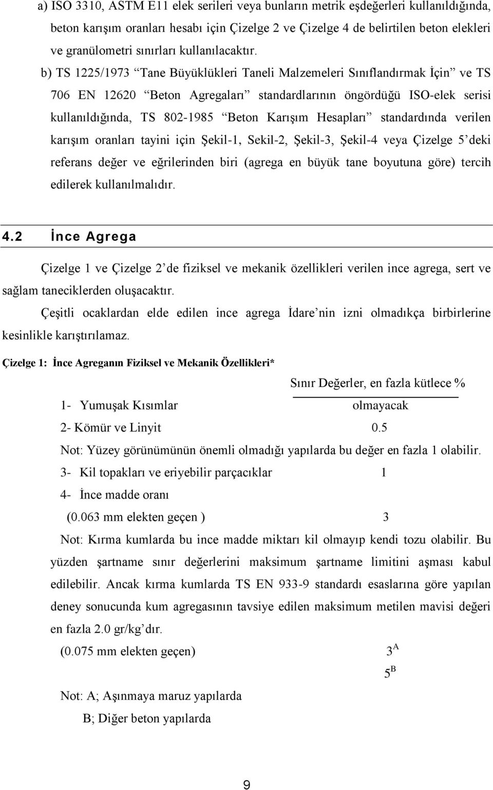 b) TS 1225/1973 Tane Büyüklükleri Taneli Malzemeleri Sınıflandırmak İçin ve TS 706 EN 12620 Beton Agregaları standardlarının öngördüğü ISO-elek serisi kullanıldığında, TS 802-1985 Beton Karışım