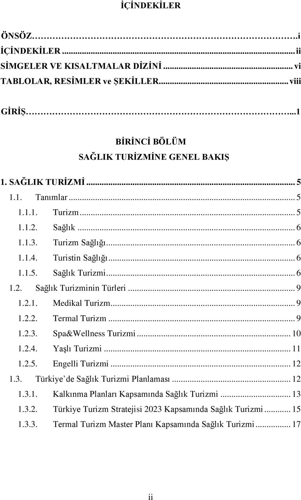 .. 9 1.2.2. Termal Turizm... 9 1.2.3. Spa&Wellness Turizmi... 10 1.2.4. Yaşlı Turizmi... 11 1.2.5. Engelli Turizmi... 12 1.3. Türkiye de Sağlık Turizmi Planlaması... 12 1.3.1. Kalkınma Planları Kapsamında Sağlık Turizmi.