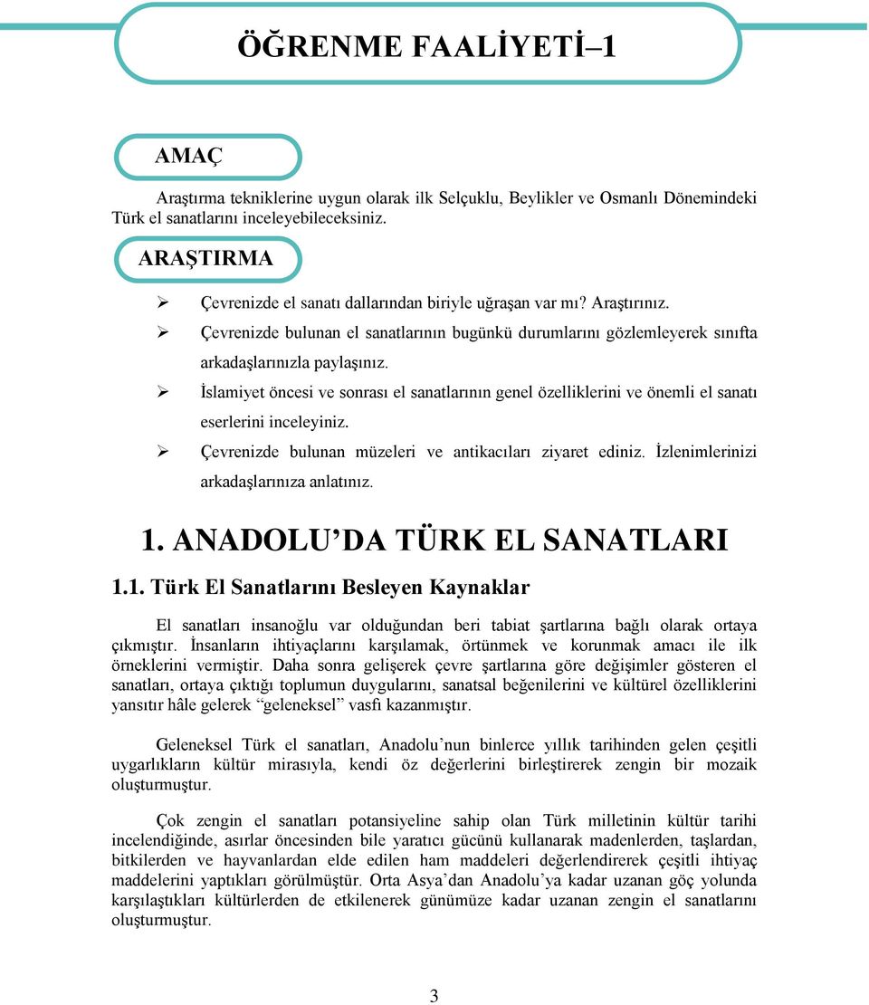 İslamiyet öncesi ve sonrası el sanatlarının genel özelliklerini ve önemli el sanatı eserlerini inceleyiniz. Çevrenizde bulunan müzeleri ve antikacıları ziyaret ediniz.