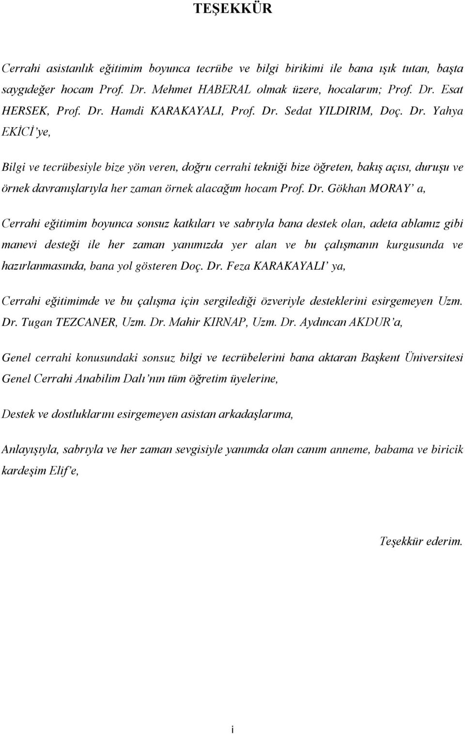 Dr. Gökhan MORAY a, Cerrahi eğitimim boyunca sonsuz katkıları ve sabrıyla bana destek olan, adeta ablamız gibi manevi desteği ile her zaman yanımızda yer alan ve bu çalışmanın kurgusunda ve