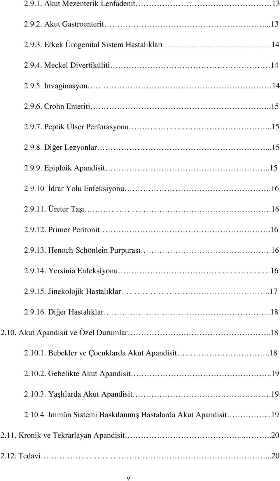 Henoch-Schönlein Purpurası.16 2.9.14. Yersinia Enfeksiyonu 16 2.9.15. Jinekolojik Hastalıklar..17 2.9.16. Diğer Hastalıklar...18 2.10. Akut Apandisit ve Özel Durumlar...18 2.10.1. Bebekler ve Çocuklarda Akut Apandisit.