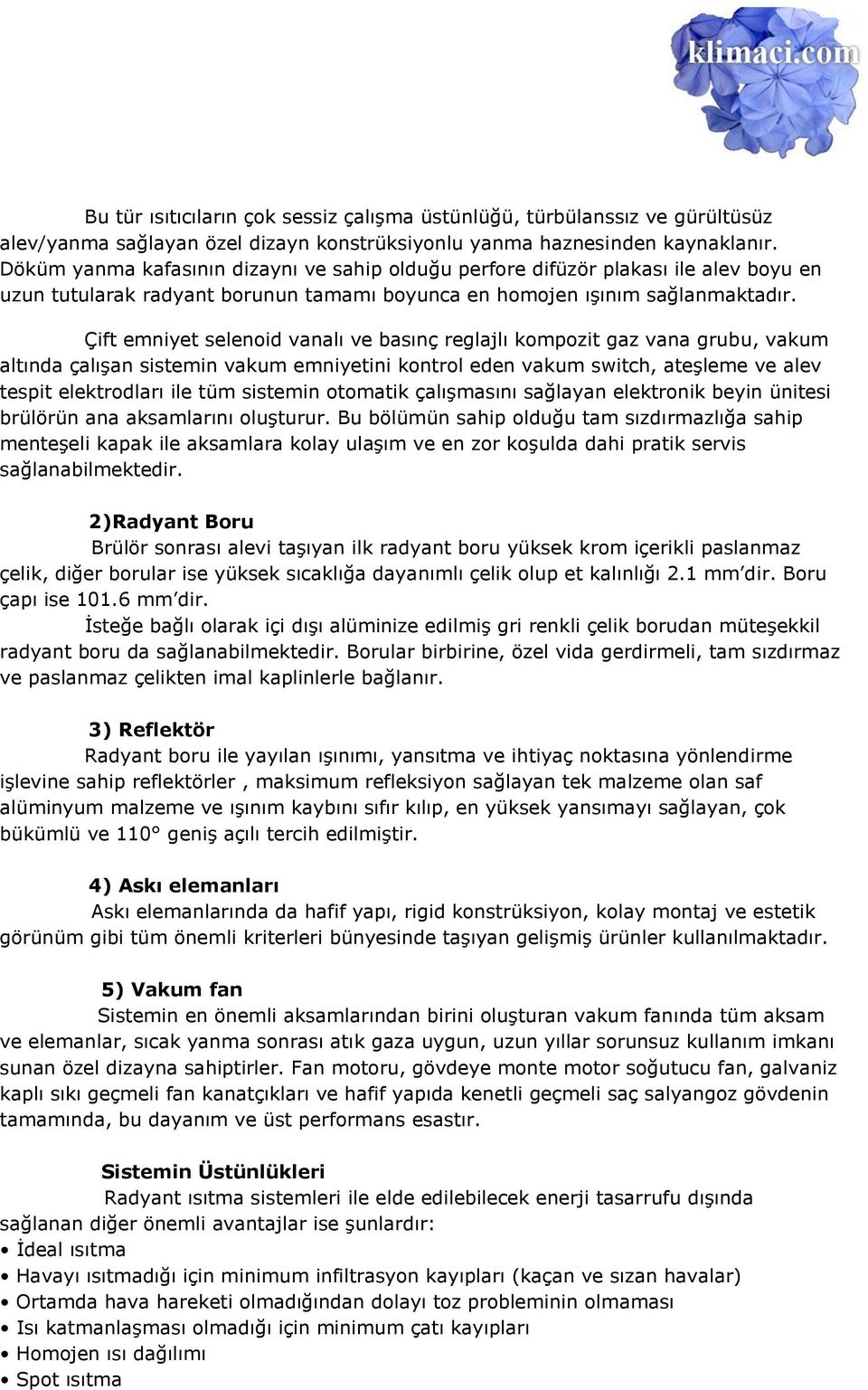 Çift emniyet selenoid vanalı ve basınç reglajlı kompozit gaz vana grubu, vakum altında çalışan sistemin vakum emniyetini kontrol eden vakum switch, ateşleme ve alev tespit elektrodları ile tüm