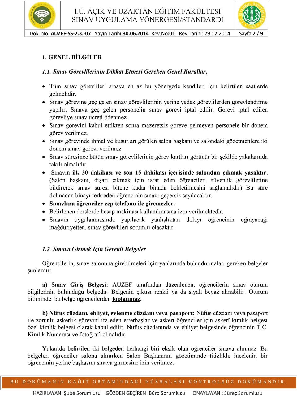 Sınav görevine geç gelen sınav görevlilerinin yerine yedek görevlilerden görevlendirme yapılır. Sınava geç gelen personelin sınav görevi iptal edilir.