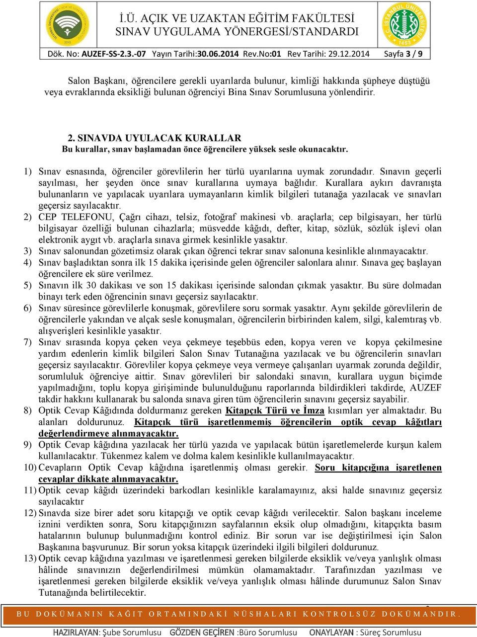 SINAVDA UYULACAK KURALLAR Bu kurallar, sınav başlamadan önce öğrencilere yüksek sesle okunacaktır. 1) Sınav esnasında, öğrenciler görevlilerin her türlü uyarılarına uymak zorundadır.