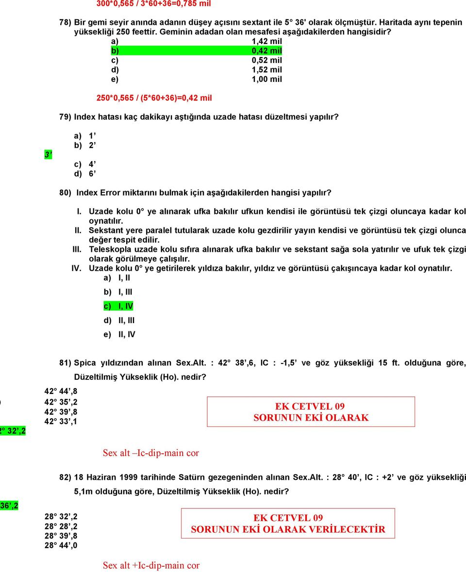 a) 1,42 mil b) 0,42 mil c) 0,52 mil d) 1,52 mil e) 1,00 mil 250*0,565 / (5*60+36)=0,42 mil 79) Index hatası kaç dakikayı aştığında uzade hatası düzeltmesi yapılır?