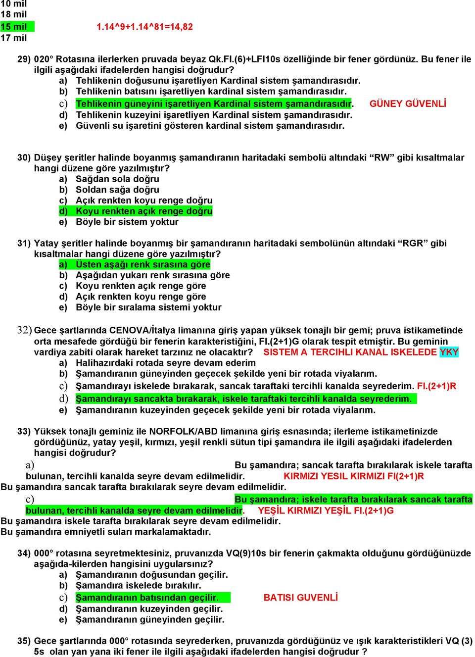 GÜNEY GÜVENLİ d) Tehlikenin kuzeyini işaretliyen Kardinal sistem şamandırasıdır. e) Güvenli su işaretini gösteren kardinal sistem şamandırasıdır.