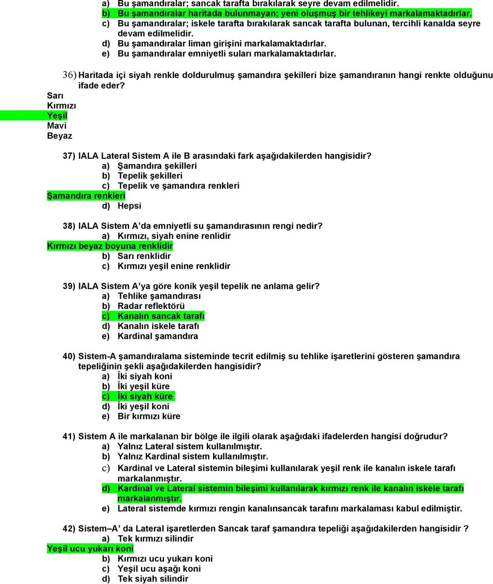 e) Bu şamandıralar emniyetli suları markalamaktadırlar. 36) Haritada içi siyah renkle doldurulmuş şamandıra şekilleri bize şamandıranın hangi renkte olduğunu ifade eder?