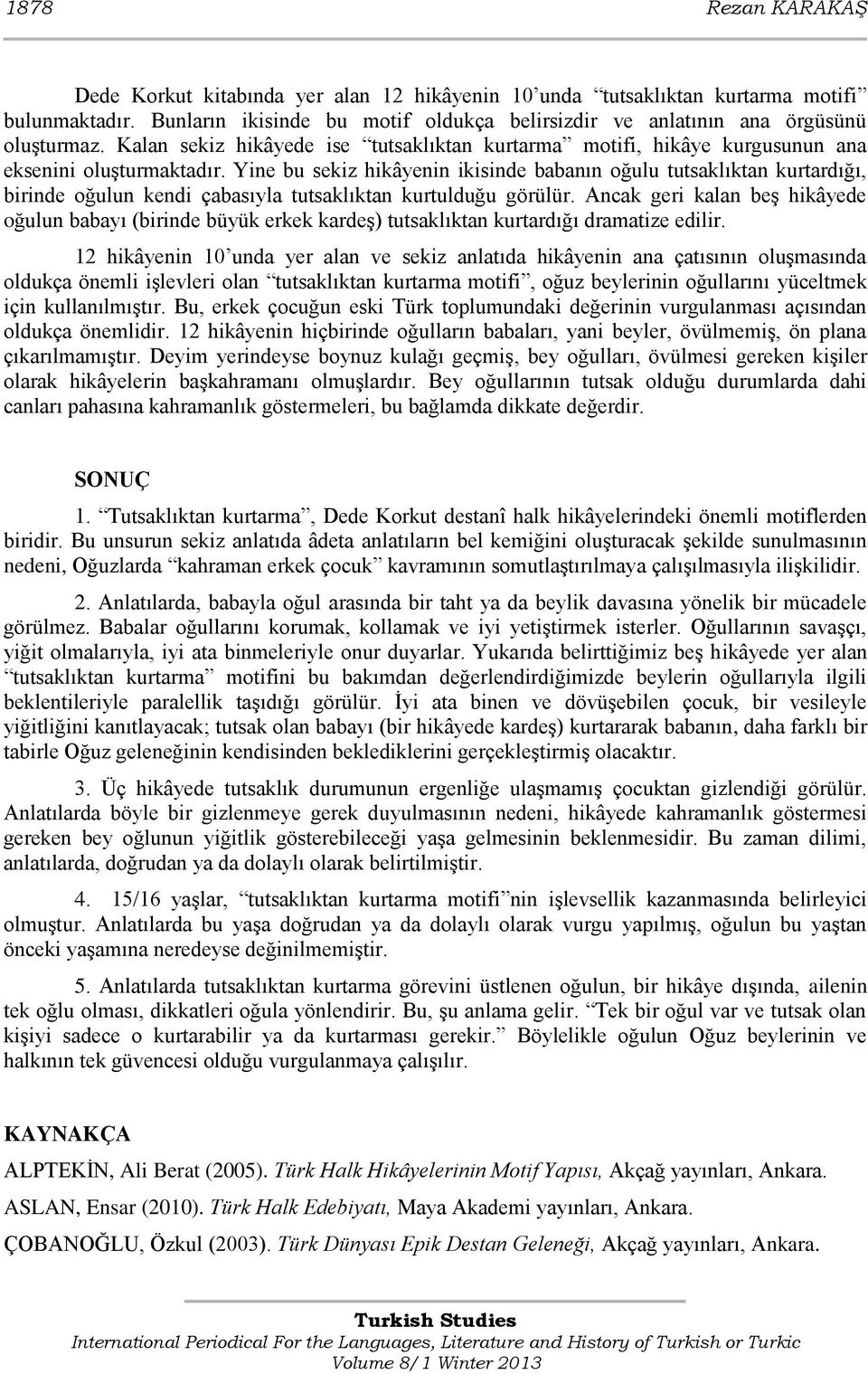 Yine bu sekiz hikâyenin ikisinde babanın oğulu tutsaklıktan kurtardığı, birinde oğulun kendi çabasıyla tutsaklıktan kurtulduğu görülür.